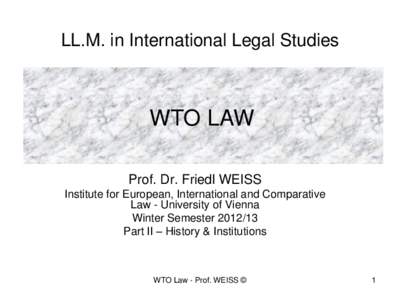 LL.M. in International Legal Studies  WTO LAW Prof. Dr. Friedl WEISS Institute for European, International and Comparative Law - University of Vienna