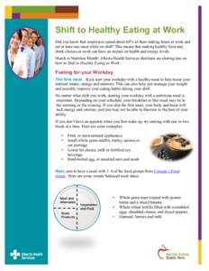 Shift to Healthy Eating at Work Did you know that employees spend about 60% of their waking hours at work and eat at least one meal while on shift? This means that making healthy food and drink choices at work can have a