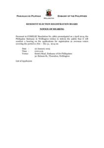 RESIDENT ELECTION REGISTRATION BOARD NOTICE OF HEARING Pursuant to COMELEC Resolution No[removed]promulgated on 1 April 2014, the Philippine Embassy in Wellington wishes to inform the public that it will conduct a hearing 