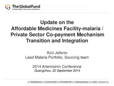 Update on the Affordable Medicines Facility-malaria / Private Sector Co-payment Mechanism Transition and Integration Aziz Jafarov Lead Malaria Portfolio, Sourcing team