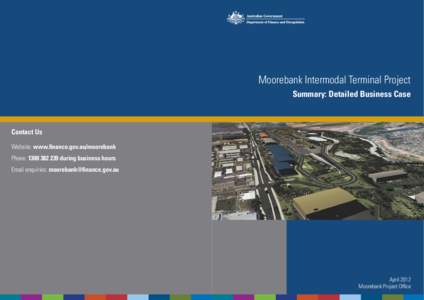 Moorebank Intermodal Terminal Project Summary: Detailed Business Case Contact Us Website: www.finance.gov.au/moorebank Phone: [removed]during business hours