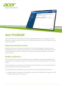 Acer ProShield The Acer ProShield suite of essential security and manageability tools allows you to manage your security applications. Create encrypted personal secure drives and add extra layers of protection to keep yo
