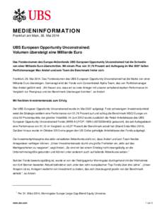 M ED IEN INF ORMA T ION Frankfurt am Main, 26. Mai 2014 UBS European Opportunity Unconstrained: Volumen übersteigt eine Milliarde Euro Das Fondsvolumen des Europa-Aktienfonds UBS European Opportunity Unconstrained hat d