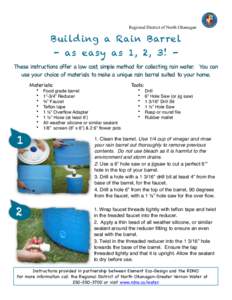 Regional District of North Okanagan  Build ing a Rain Barrel - as easy as 1, 2, 3! These instructions offer a low cost, simple method for collecting rain water. You can use your choice of materials to make a unique rain 