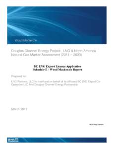 Douglas Channel Energy Project: LNG & North America Natural Gas Market Assessment (2011 – 2033) BC LNG Export Licence Application Schedule E - Wood Mackenzie Report Prepared for: LNG Partners, LLC for itself and on beh