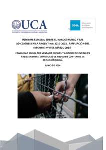 INFORME ESPECIAL SOBRE EL NARCOTRÁFICO Y LAS ADICCIONES EN LA ARGENTINA: AMPLIACIÓN DEL INFORME Nº II DE MARZO 2016 FRAGILIDAD SOCIAL POR VENTA DE DROGAS Y ADICCIONES SEVERAS EN ÁREAS URBANAS. CONDUCTAS DE