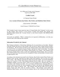 CLAIMS R ESOLUTION TRIBUNAL In re Holocaust Victim Assets Litigation Case No. CV96-4849 Certified Award to Claimant Claude Fischer in re Account of Emma Jean Fischer, Max Fischer, and Madeleine Marie Fischer