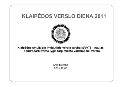 KLAIPĖDOS VERSLO DIENA[removed]Klaipėdos smulkiojo ir vidutinio verslo taryba (SVVT) - naujas bendradarbiavimo lygis tarp miesto valdžios bei verslo.  Aras Mileška