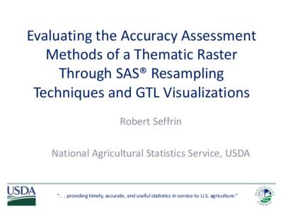 Evaluating the Accuracy Assessment Methods of a Thematic Raster Through SAS® Resampling Techniques and GTL Visualizations Robert Seffrin National Agricultural Statistics Service, USDA