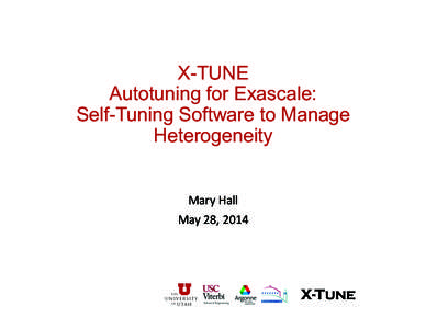 X-TUNE Autotuning for Exascale: Self-Tuning Software to Manage Heterogeneity Mary	
  Hall	
   May	
  28,	
  2014	
  