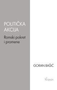 GORAN BAŠIĆ POLITIČKA AKCIJA Romski pokret i promene POLITIČKA AKCIJA Romski pokret i promene