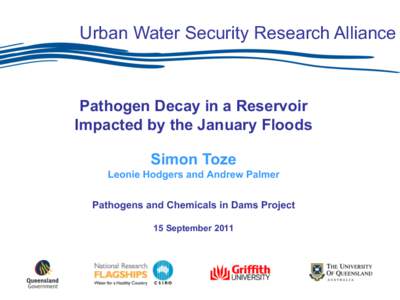 Urban Water Security Research Alliance  Pathogen Decay in a Reservoir Impacted by the January Floods Simon Toze Leonie Hodgers and Andrew Palmer