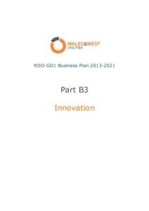 RIIO-GD1 Business PlanPart B3 Innovation  This paper forms part of Wales & West Utilities Limited Regulatory Business PlanYour attention is specifically drawn to the legal notice relating to the 