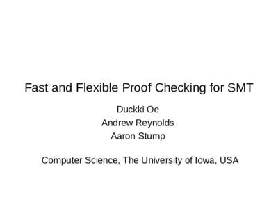 Fast and Flexible Proof Checking for SMT Duckki Oe Andrew Reynolds Aaron Stump Computer Science, The University of Iowa, USA