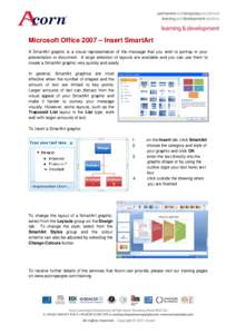 Microsoft Office 2007 – Insert SmartArt A SmartArt graphic is a visual representation of the message that you wish to portray in your presentation or document. A large selection of layouts are available and you can use