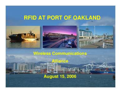 RFID AT PORT OF OAKLAND  Wireless Communications Alliance  August 15, 2006