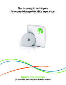 The easy way to enrich your Autonomy iManage WorkSite experience. RBRO Solutions  Our knowledge, your imagination. Powerful software.