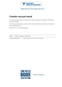 MEDIA RELEASE: PAUL HARRISS RECOUNT  Franklin recount result The recount to fill the vacancy in the House of Assembly created by the resignation of Paul Harriss has been completed. Nic Street has been elected as a member