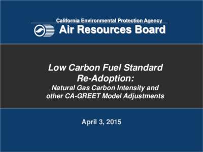 California Environmental Protection Agency  Air Resources Board Low Carbon Fuel Standard Re-Adoption: