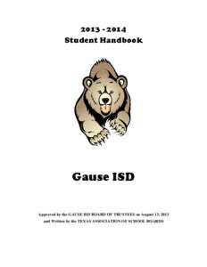 [removed]Student Handbook Gause ISD Approved by the GAUSE ISD BOARD OF TRUSTEES on August 13, 2013 and Written by the TEXAS ASSOCIATION OF SCHOOL BOARDS