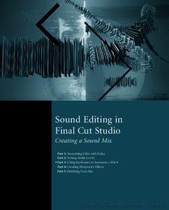 Sound Editing in Final Cut Studio Creating a Sound Mix Part 1: Smoothing Edits with Fades Part 2: Setting Audio Levels uPart 3: Using Keyframes to Automate a Mixo