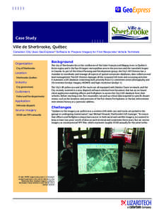 Case Study Ville de Sherbrooke, Québec Canadian City Uses GeoExpress® Software to Prepare Imagery for First Responder Vehicle Terminals Organization City of Sherbrooke