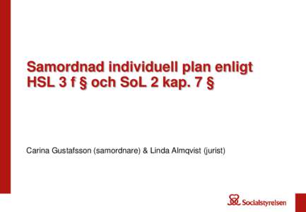 Samordnad individuell plan enligt HSL 3 f § och SoL 2 kap. 7 § Carina Gustafsson (samordnare) & Linda Almqvist (jurist)  Alla dessa planer!