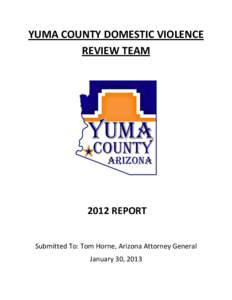 YUMA COUNTY DOMESTIC VIOLENCE REVIEW TEAM 2012 REPORT Submitted To: Tom Horne, Arizona Attorney General January 30, 2013
