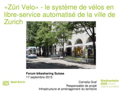 «Züri Velo» - le système de vélos en libre-service automatisé de la ville de Zurich Forum bikesharing Suisse 17 septembre 2015