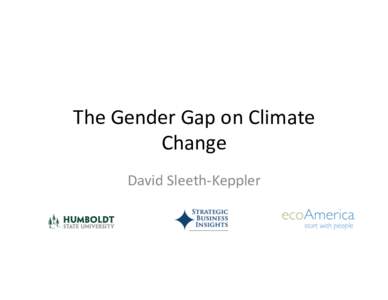 The	
  Gender	
  Gap	
  on	
  Climate	
   Change	
   David	
  Sleeth-­‐Keppler	
   Background	
   •  Women’s	
  inﬂuence	
  in	
  US	
  society	
  is	
  steadily	
  