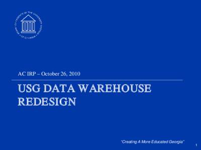 AC IRP – October 26, 2010  USG DATA WAREHOUSE REDESIGN  “Creating A More Educated Georgia”