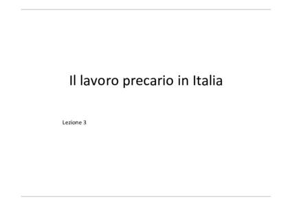 Il	
  lavoro	
  precario	
  in	
  Italia	
   	
  Lezione	
  3	
   Lavoro	
  temporaneo	
   • 