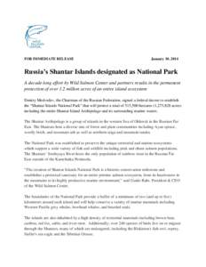 FOR IMMEDIATE RELEASE  January 10, 2014 Russia’s Shantar Islands designated as National Park A decade-long effort by Wild Salmon Center and partners results in the permanent