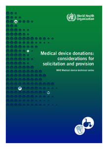 Medical device donations: considerations for solicitation and provision WHO Medical device technical series  WHO MEDICAL DEVICE TECHNICAL SERIES: TO ENSURE IMPROVED ACCESS, QUALITY AND USE OF MEDICAL DEVICES