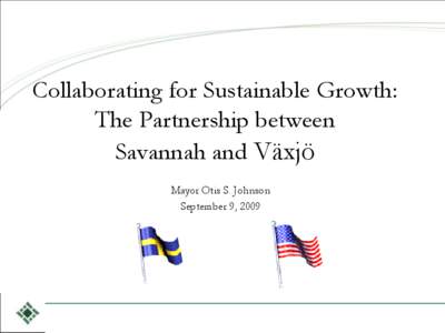 Collaborating for Sustainable Growth: The Partnership between Savannah and Växjö Mayor Otis S. Johnson September 9, 2009
