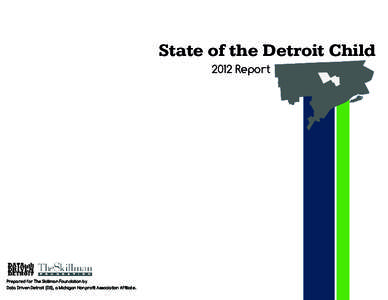 State of the Detroit Child 2012 Report Prepared for The Skillman Foundation by Data Driven Detroit (D3), a Michigan Nonprofit Association Affiliate.