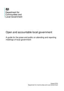 Open and accountable local government A guide for the press and public on attending and reporting meetings of local government August 2014 Department for Communities and Local Government