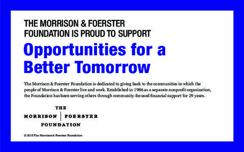 THE MORRISON & FOERSTER FOUNDATION IS PROUD TO SUPPORT Opportunities for a Better Tomorrow The Morrison & Foerster Foundation is dedicated to giving back to the communities in which the