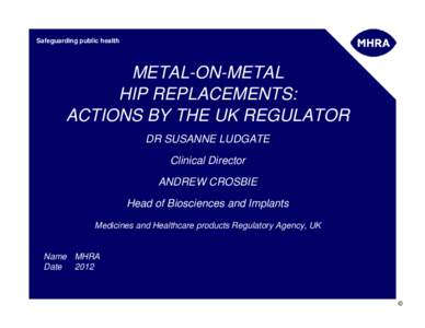 Safeguarding public health  METAL-ON-METAL HIP REPLACEMENTS: ACTIONS BY THE UK REGULATOR DR SUSANNE LUDGATE
