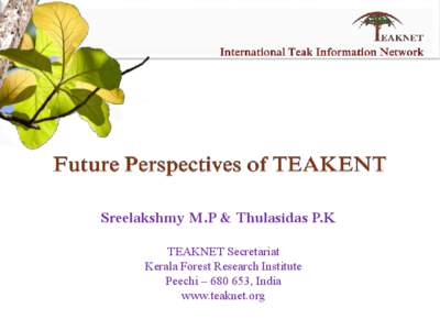 Sreelakshmy M.P & Thulasidas P.K TEAKNET Secretariat Kerala Forest Research Institute Peechi – , India www.teaknet.org
