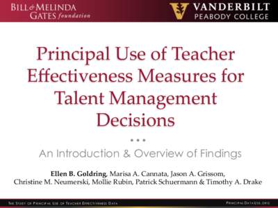 Principal)Use)of)Teacher) Eﬀectiveness)Measures)for) Talent)Management) Decisions: An Introduction & Overview of Findings Ellen%B.%Goldring,)Marisa)A.)Cannata,)Jason)A.)Grissom,):