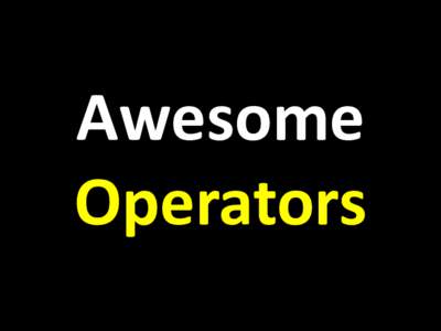 Awesome Operators In Perl 6 we have a few new operators...