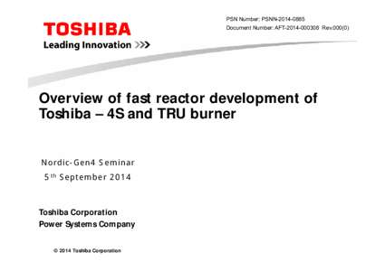 PSN Number: PSNNDocument Number: AFTRevOverview of fast reactor development of Toshiba – 4S and TRU burner Nordic-Gen4 Seminar