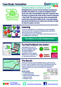 Case Study: Innovation Using GovMetric to listen to staff Nottinghamshire County Council had been enjoying the beneﬁts of GovMetric as a customer feedback tool for some time when they decided to take the innovative ste