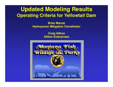 Updated Modeling Results Operating Criteria for Yellowtail Dam Brian Marotz Hydropower Mitigation Coordinator Craig Althen Althen Enterprises