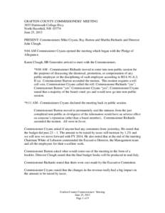 GRAFTON COUNTY COMMISSIONERS’ MEETING 3855 Dartmouth College Hwy. North Haverhill, NH[removed]June 25, 2013 PRESENT: Commissioners Mike Cryans, Ray Burton and Martha Richards and Director Julie Clough.