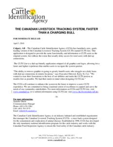 THE CANADIAN LIVESTOCK TRACKING SYSTEM, FASTER THAN A CHARGING BULL FOR IMMEDIATE RELEASE April 5, 2010  Calgary, AB – The Canadian Cattle Identification Agency (CCIA) has launched a new, quickloading version of the Ca