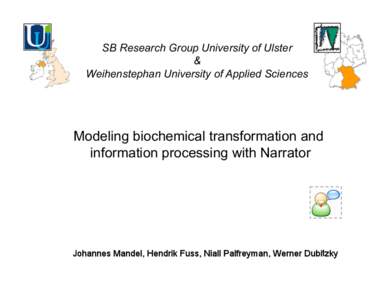 SB Research Group University of Ulster & Weihenstephan University of Applied Sciences Modeling biochemical transformation and information processing with Narrator