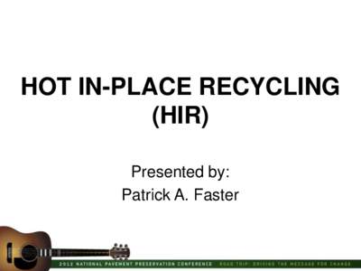 HOT IN-PLACE RECYCLING (HIR) Presented by: Patrick A. Faster  Who is