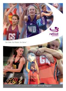“Our State. Our People. Our Game.”  Netball 2007 Queensland 2007 Annual Report